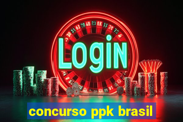 concurso ppk brasil